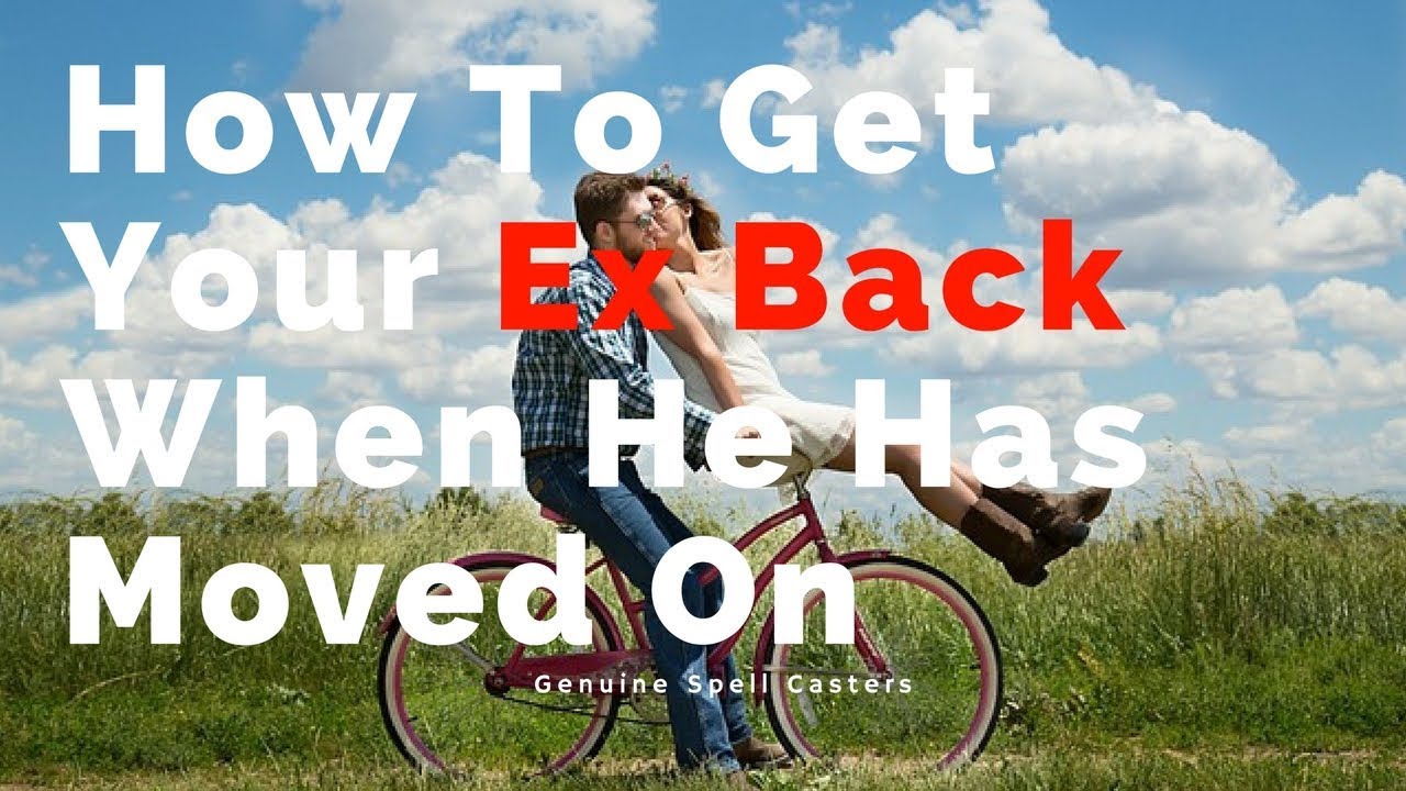 How To Get Your Ex Back When He Has Moved On